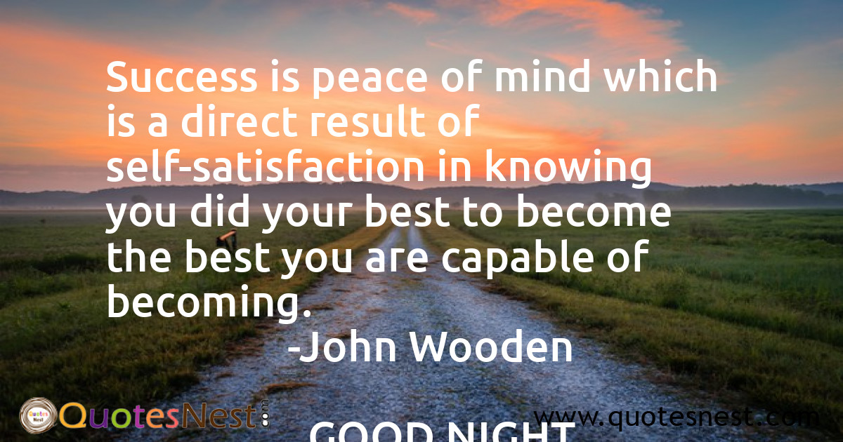 Success is peace of mind which is a direct result of self-satisfaction in knowing you did your best to become the best you are capable of becoming.